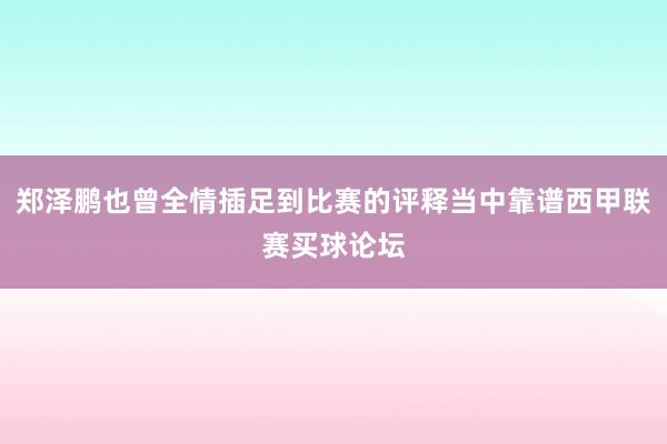 郑泽鹏也曾全情插足到比赛的评释当中靠谱西甲联赛买球论坛